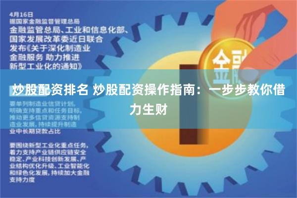 炒股配资排名 炒股配资操作指南：一步步教你借力生财