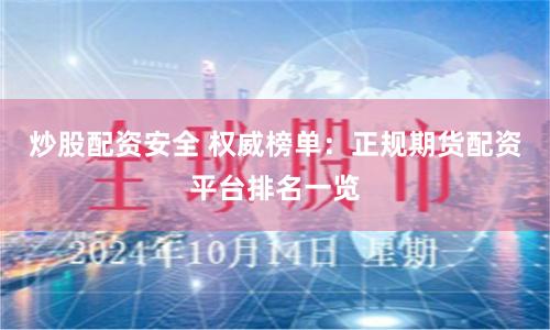 炒股配资安全 权威榜单：正规期货配资平台排名一览