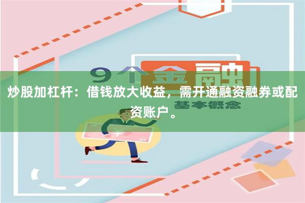 炒股加杠杆：借钱放大收益，需开通融资融券或配资账户。