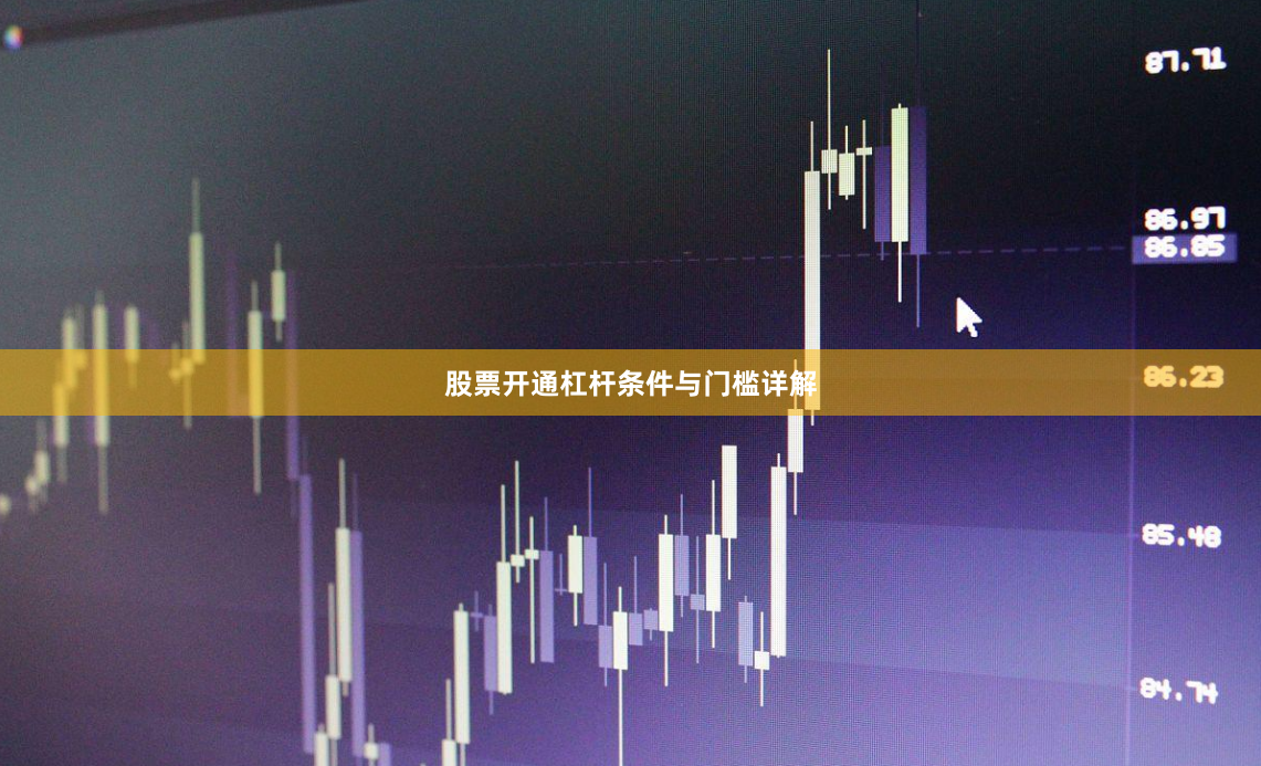 股票开通杠杆条件与门槛详解